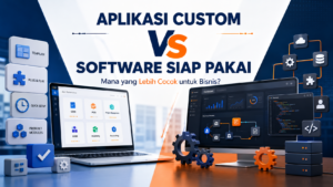 Aplikasi Custom vs Software Siap Pakai untuk Bisnis